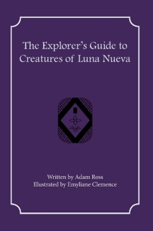 Cover of The Explorer's Guide to Creatures of Luna Nueva
