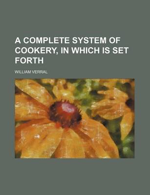 Book cover for A Complete System of Cookery, in Which Is Set Forth