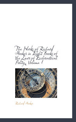 Book cover for The Works of Richard Hooker in Eight Books of the Laws of Ecclesiastical Polity, Volume I