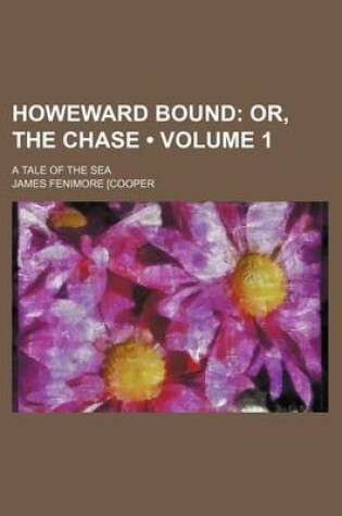 Cover of Howeward Bound (Volume 1); Or, the Chase. a Tale of the Sea