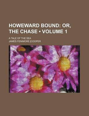 Book cover for Howeward Bound (Volume 1); Or, the Chase. a Tale of the Sea