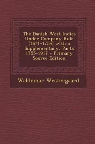 Cover of Danish West Indies Under Company Rule (1671-1754) with a Supplementary, Parts 1755-1917