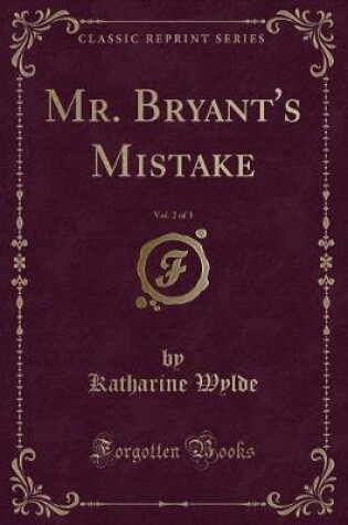 Cover of Mr. Bryant's Mistake, Vol. 2 of 3 (Classic Reprint)