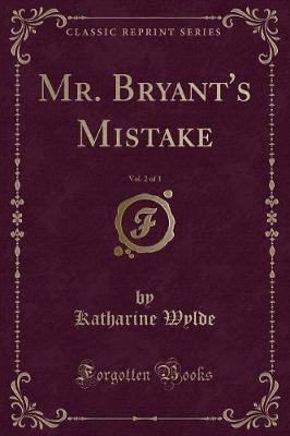 Book cover for Mr. Bryant's Mistake, Vol. 2 of 3 (Classic Reprint)