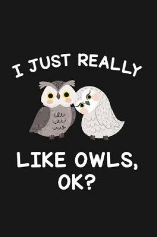 Cover of I Just Really Like Owls Ok