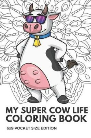 Cover of My Super Cow Life Coloring Book 6x9 Pocket Size Edition