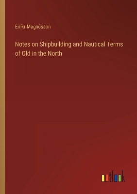 Book cover for Notes on Shipbuilding and Nautical Terms of Old in the North