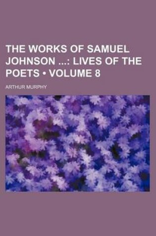 Cover of The Works of Samuel Johnson (Volume 8); Lives of the Poets
