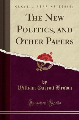 Book cover for The New Politics, and Other Papers (Classic Reprint)