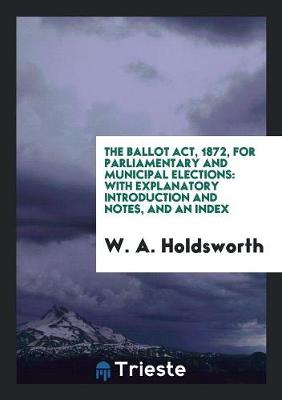 Book cover for The Ballot Act, 1872, for Parliamentary and Municipal Elections