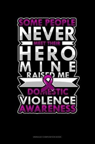 Cover of Some People Never Meet Their Hero Mine Raised Me Domestic Violence Awareness