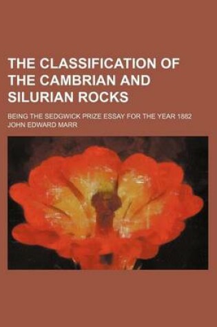 Cover of The Classification of the Cambrian and Silurian Rocks; Being the Sedgwick Prize Essay for the Year 1882