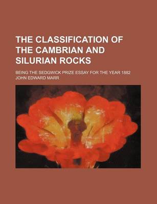 Book cover for The Classification of the Cambrian and Silurian Rocks; Being the Sedgwick Prize Essay for the Year 1882