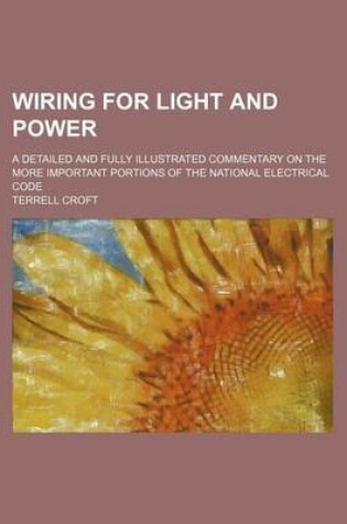 Cover of Wiring for Light and Power; A Detailed and Fully Illustrated Commentary on the More Important Portions of the National Electrical Code