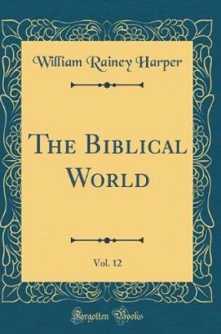 Cover of The Biblical World, Vol. 12 (Classic Reprint)