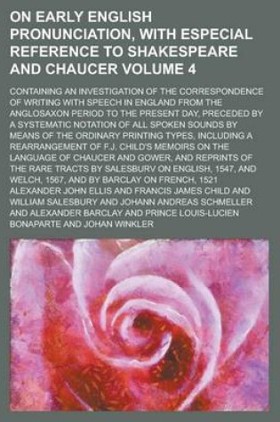 Cover of On Early English Pronunciation, with Especial Reference to Shakespeare and Chaucer; Containing an Investigation of the Correspondence of Writing with Speech in England from the Anglosaxon Period to the Present Day, Preceded by a Volume 4