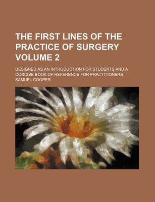 Book cover for The First Lines of the Practice of Surgery Volume 2; Designed as an Introduction for Students and a Concise Book of Reference for Practitioners