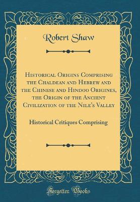 Book cover for Historical Origins Comprising the Chaldean and Hebrew and the Chinese and Hindoo Origines, the Origin of the Ancient Civilization of the Nile's Valley