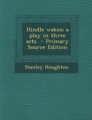 Book cover for Hindle Wakes; A Play in Three Acts - Primary Source Edition