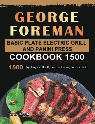 Book cover for George Foreman Basic Plate Electric Grill and Panini Press Cookbook 1500