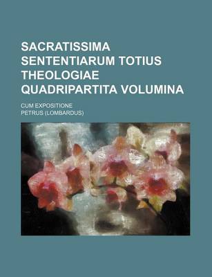Book cover for Sacratissima Sententiarum Totius Theologiae Quadripartita Volumina; Cum Expositione