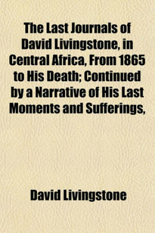 Cover of The Last Journals of David Livingstone, in Central Africa, from 1865 to His Death; Continued by a Narrative of His Last Moments and Sufferings,