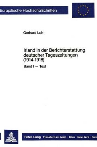 Cover of Irland in Der Berichterstattung Deutscher Tageszeitungen (1914-1918). Band I - Text, Band II - Anmerkungen