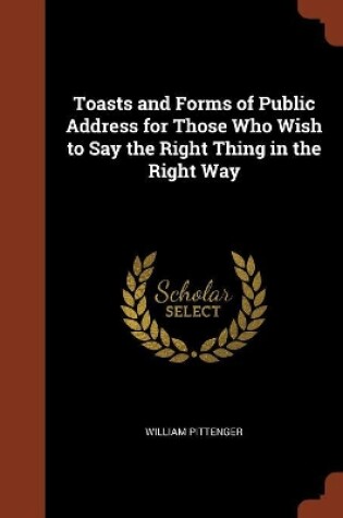 Cover of Toasts and Forms of Public Address for Those Who Wish to Say the Right Thing in the Right Way