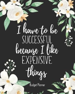 Book cover for I Have To Be Successful Because I Like Expensive Things