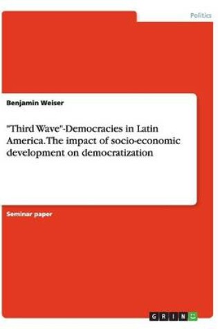 Cover of Third Wave-Democracies in Latin America. The impact of socio-economic development on democratization