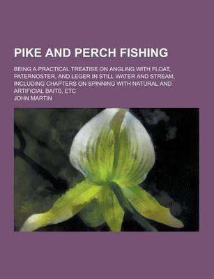 Book cover for Pike and Perch Fishing; Being a Practical Treatise on Angling with Float, Paternoster, and Leger in Still Water and Stream, Including Chapters on Spin