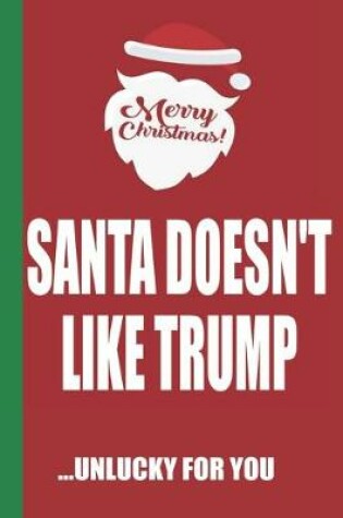 Cover of Merry Christmas Santa Doesn't Like Trump Unlucky For You