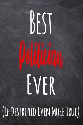 Book cover for Best Politician Ever (If Destroyed Even More True)