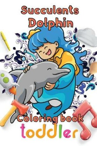 Cover of Succulents Dolphin Coloring book toddler