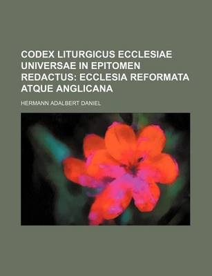 Book cover for Codex Liturgicus Ecclesiae Universae in Epitomen Redactus; Ecclesia Reformata Atque Anglicana