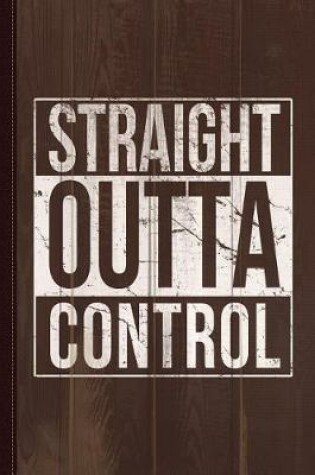 Cover of Straight Outta Control Journal Notebook