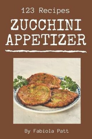 Cover of 123 Zucchini Appetizer Recipes