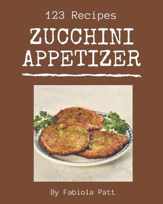 Book cover for 123 Zucchini Appetizer Recipes