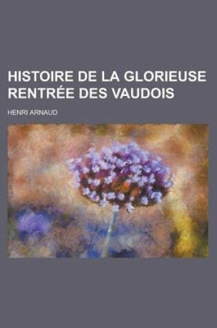 Cover of Histoire de La Glorieuse Rentree Des Vaudois