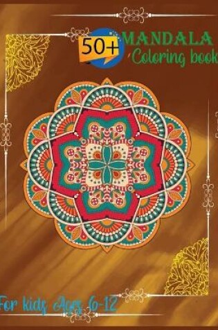 Cover of 50+ Mandala Coloring Book For Kids Ages 6-12