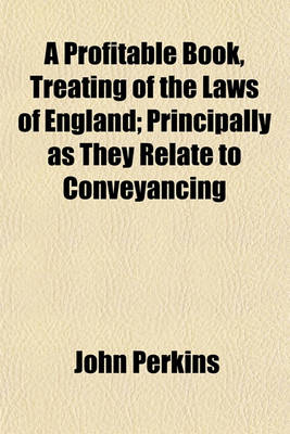 Book cover for A Profitable Book, Treating of the Laws of England; Principally as They Relate to Conveyancing