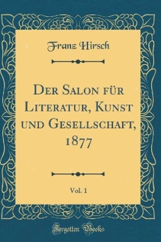 Cover of Der Salon Fur Literatur, Kunst Und Gesellschaft, 1877, Vol. 1 (Classic Reprint)