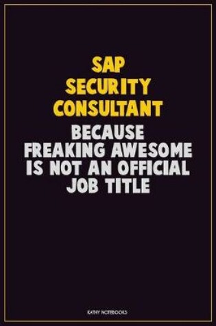 Cover of Sap Security Consultant, Because Freaking Awesome Is Not An Official Job Title