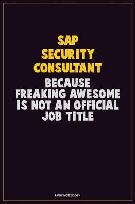 Book cover for Sap Security Consultant, Because Freaking Awesome Is Not An Official Job Title