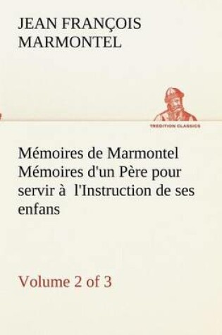 Cover of Mémoires de Marmontel (Volume 2 of 3) Mémoires d'un Père pour servir à l'Instruction de ses enfans