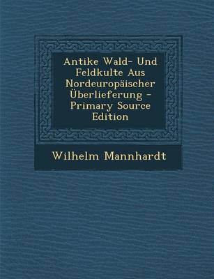 Book cover for Antike Wald- Und Feldkulte Aus Nordeuropaischer Uberlieferung - Primary Source Edition