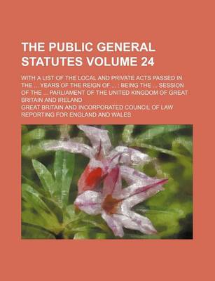 Book cover for The Public General Statutes Volume 24; With a List of the Local and Private Acts Passed in the ... Years of the Reign of ...