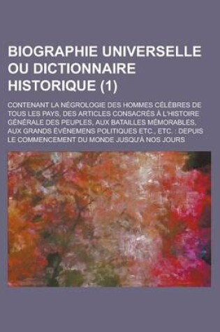 Cover of Biographie Universelle Ou Dictionnaire Historique; Contenant La Negrologie Des Hommes Celebres de Tous Les Pays, Des Articles Consacres A L'Histoire G