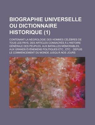 Book cover for Biographie Universelle Ou Dictionnaire Historique; Contenant La Negrologie Des Hommes Celebres de Tous Les Pays, Des Articles Consacres A L'Histoire G