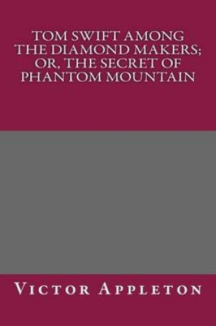 Cover of Tom Swift Among the Diamond Makers; Or, the Secret of Phantom Mountain